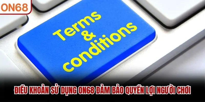 Điều khoản sử dụng ON68 đảm bảo quyền lợi người chơi 