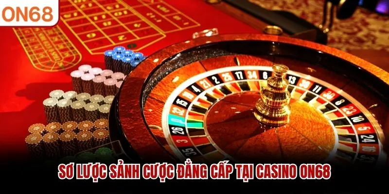 Sơ lược sảnh cược đẳng cấp tại Casino ON68
